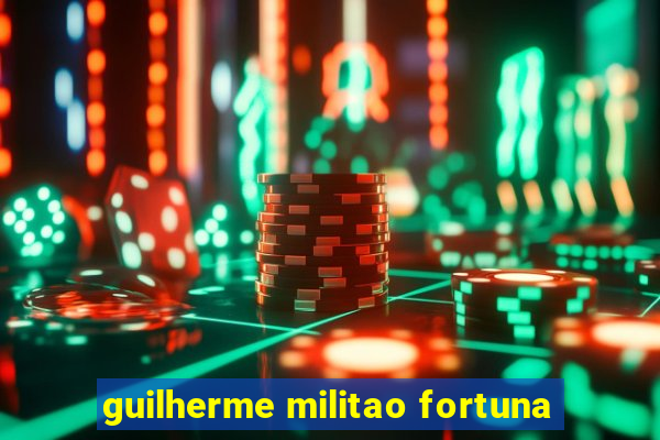 guilherme militao fortuna